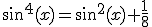 \sin^4(x)=\sin^2(x)+\frac{1}{8}